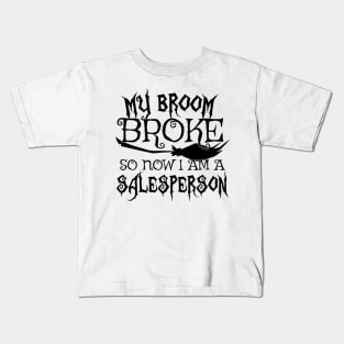 My Broom Broke So Now I Am A Salesperson - Halloween design Kids T-Shirt